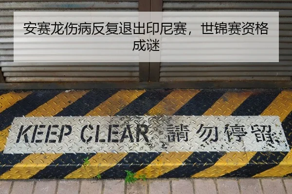 安赛龙伤病反复退出印尼赛，世锦赛资格成谜